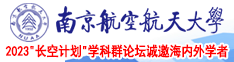 操逼吃奶网站南京航空航天大学2023“长空计划”学科群论坛诚邀海内外学者
